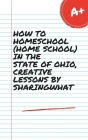 HOW TO HOMESCHOOL (HOME SCHOOL) IN THE STATE OF OHIO, CREATIVE LESSONS BY SHARINGWHAT