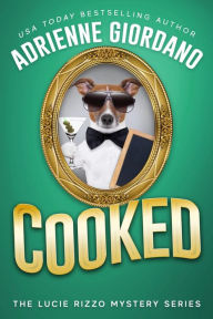 Title: Cooked: A Fast-Paced, Laugh-out-Loud Culinary Mystery, Author: Adrienne Giordano