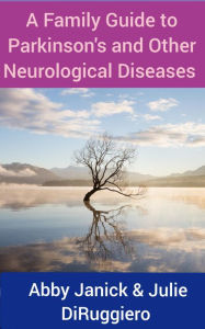 Title: A Family Guide to Parkinson's and other Neurological Diseases: Alzheimer's, Dementia, ALS &Huntington's, Author: Julie Diruggiero