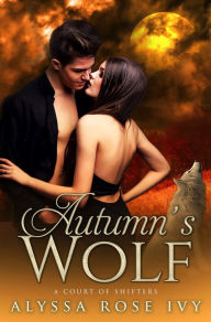 Title: Autumn's Wolf (A Court of Shifters Chronicles #4), Author: Alyssa Rose Ivy