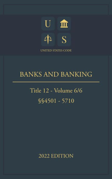 United States Code 2022 Edition Title 12 Banks and Banking §§4501 - 5710 Volume 6/6