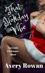 Title: That Holiday Vibe: An Erotic Christmas Short, Author: Avery Rowan