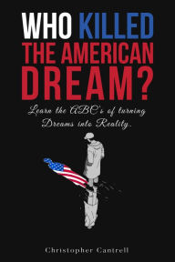 Title: Who Killed the American Dream?: Learn the ABCs of Turning Dreams into Reality, Author: Christopher Cantrell