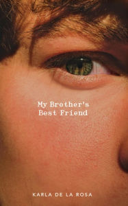 Title: My Brother's Best Friend, Author: Karla De La Rosa