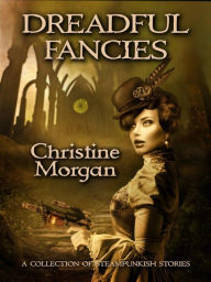 Title: Dreadful Fancies: a steampunk-isn collection, Author: Christine Morgan