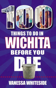 Title: 100 Things to Do in Wichita Before You Die, Author: Vanessa Whiteside