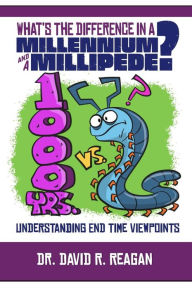 Title: What's the Difference in a Millennium and a Millipede?: Understanding End Time Viewpoints, Author: David Reagan