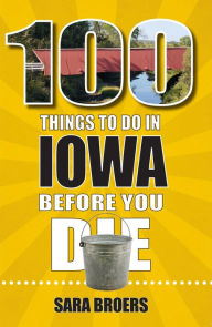 Title: 100 Things to Do in Iowa Before You Die, Author: Sara Broers
