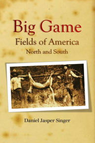 Title: Big Game Fields of America: North and South, Author: Daniel Jasper Singer