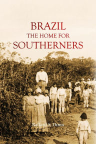 Title: Brazil, the Home for Southerners, Author: Ballard S. Dunn