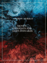 Title: Money: Thoughts for God's Stewards, Author: Andrew Murray