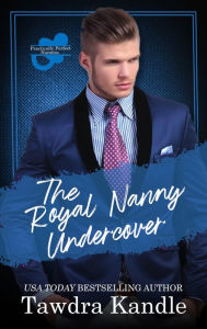 Title: The Royal Nanny Undercover: Practically Perfect Nannies #7, Author: Tawdra Kandle