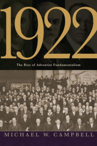 Title: 1922: The Rise of Adventist Fundamentalism, Author: Michael W. Campbell