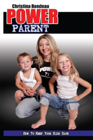 Title: Power Parent: How to Keep Your Kids Safe, Author: Christina Rondeau