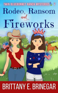 Title: Rodeo, Ransom, and Fireworks: A Texas Cowgirl Cozy Mystery, Author: Brittany E. Brinegar