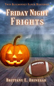 Title: Friday Night Frights: A Small-Town Cozy Mystery, Author: Brittany E. Brinegar