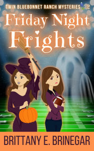 Title: Friday Night Frights: A Football Halloween Cozy Mystery, Author: Brittany E. Brinegar