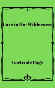 Title: Love in the Wilderness, Author: Gertrude Page