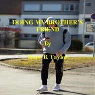 Title: DOING MY BROTHER'S FRIEND, Author: Kory B. Taylor