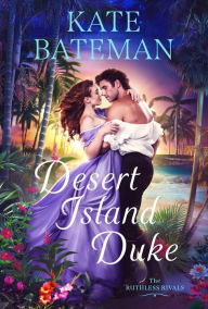 Title: Desert Island Duke: A Ruthless Rivals novella, Author: Kate Bateman