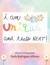 Title: I Am Unique, and That's Neat!, Author: Paola Rodriguez Alfonzo