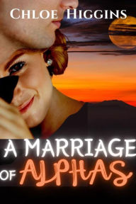 Title: A Marriage of Alphas, Author: Chloe Higgins