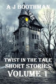 Title: TWIST IN THE TALE SHORT STORIES VOLUME 1, Author: A. J. Boothman