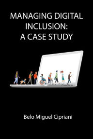 Title: Managing Digital Inclusion: A Case Study, Author: Belo Cipriani