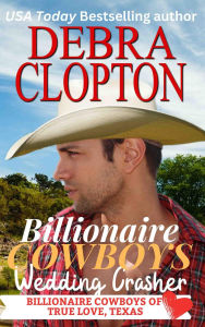 Title: Billionaire Cowboy's Wedding Crasher, Author: Debra Clopton