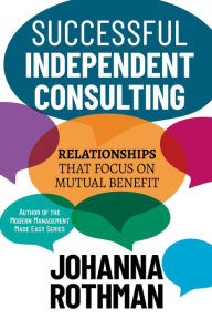 Title: Successful Independent Consulting:=: Relationships That Focus on Mutual Benefit, Author: Johanna Rothman