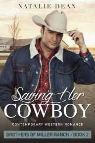 Title: Saving Her Cowboy: Brothers of Miller Ranch Book 2, Author: Natalie Dean
