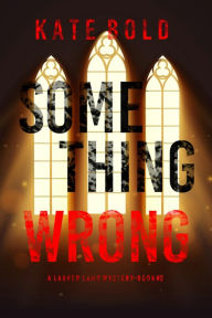 Title: Something Wrong (A Lauren Lamb FBI ThrillerBook Three), Author: Kate Bold