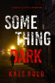 Title: Something Dark (A Lauren Lamb FBI ThrillerBook Four), Author: Kate Bold