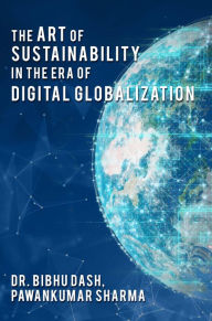 Title: The Art of Sustainability in the Era of Digital Globalization, Author: Bibhu Dash