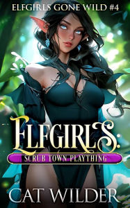 Title: Elfgirls: Scrub Town Plaything: Elfgirls Gone Wild, Author: Cat Wilder