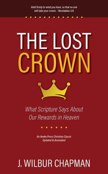 The Lost Crown: What Scripture Says About Our Rewards in Heaven [Updated and Annotated]