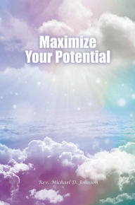 Title: Maximize Your Potential, Author: Rev. Michael D. Johnson