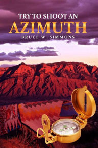 Title: Try to Shoot an Azimuth, Author: Bruce W. Simmons