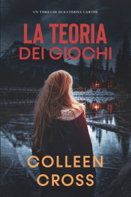 Title: La Teoria Dei Giochi: Un Thriller Di Katerina Carter, Author: Colleen Cross