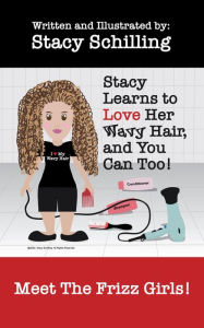 Title: Stacy Learns to Love Her Wavy Hair, And You Can Too!, Author: Stacy Schilling