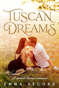 Title: Tuscan Dreams: A Second Chance Romance, Author: Emma Secord