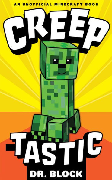 Creeptastic: The diary of a misunderstood creeper and how he saved Steve's life: An Unofficial Minecraft Book