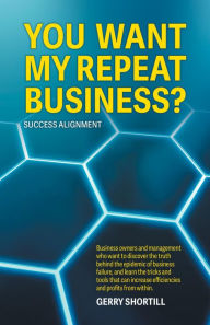 Title: You Want My Repeat Business?: Success Alignment, Author: Gerry Shortill