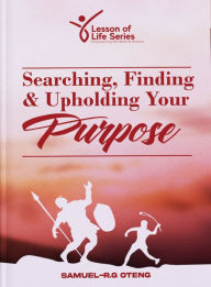 Title: Searching, Finding & Upholding Your Purpose: 