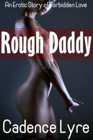 Title: Rough Daddy: An Erotic Story of Forbidden Love Between a Stepfather and Virgin Stepdaughter, Author: Cadence Lyre