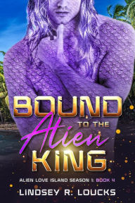 Title: Bound to the Alien King: A Sci Fi Alien Warrior Romance, Author: Lindsey R. Loucks