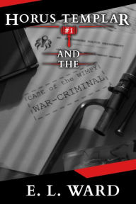 Title: Horus Templar and the Case of the Wimpy War-Criminal, Author: E. L. Ward