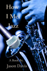 Title: How I Met Jazz: A Story About an Artist, Author: Jason Davis