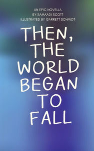 Title: Then, the World Began to Fall., Author: Samaadi Scott