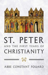 Title: St. Peter and the First Years of Christianity, Author: Abbe Constant Fouard
